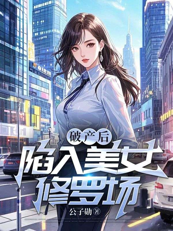破产后，陷入美女修罗场