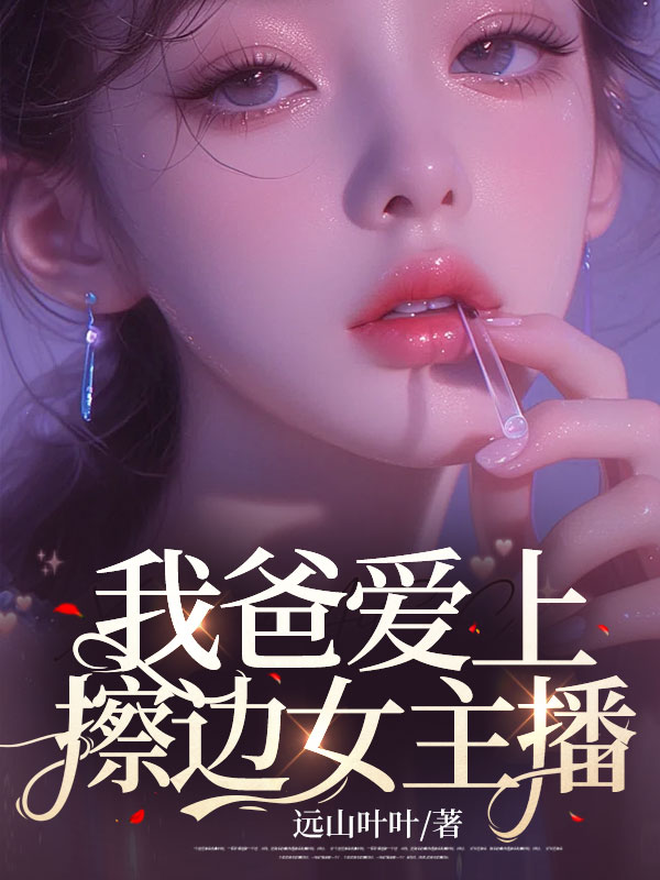 我爸爱上擦边女主播