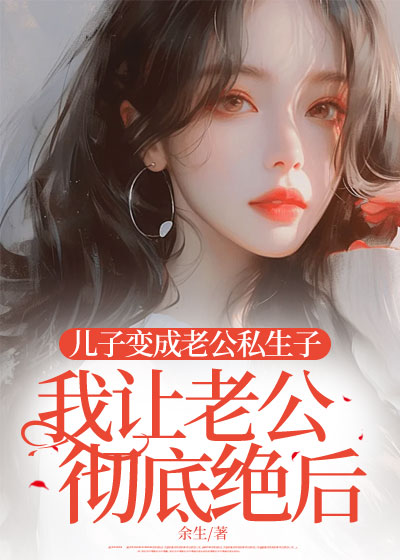 儿子变成老公私生子，我让老公彻底绝后