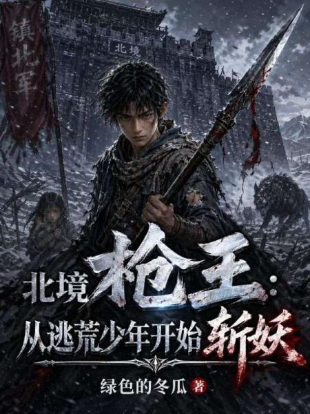 北境枪王：从逃荒少年开始斩妖