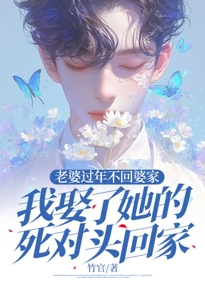 老婆过年不回婆家，我娶了她的死对头回家