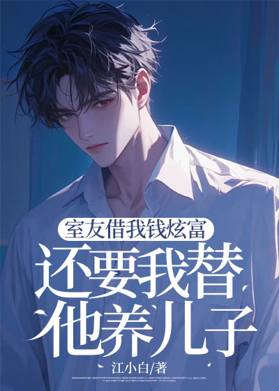 室友借我钱炫富，还要我替他养儿子