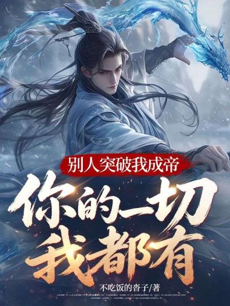 别人突破我成帝，你的一切我都有